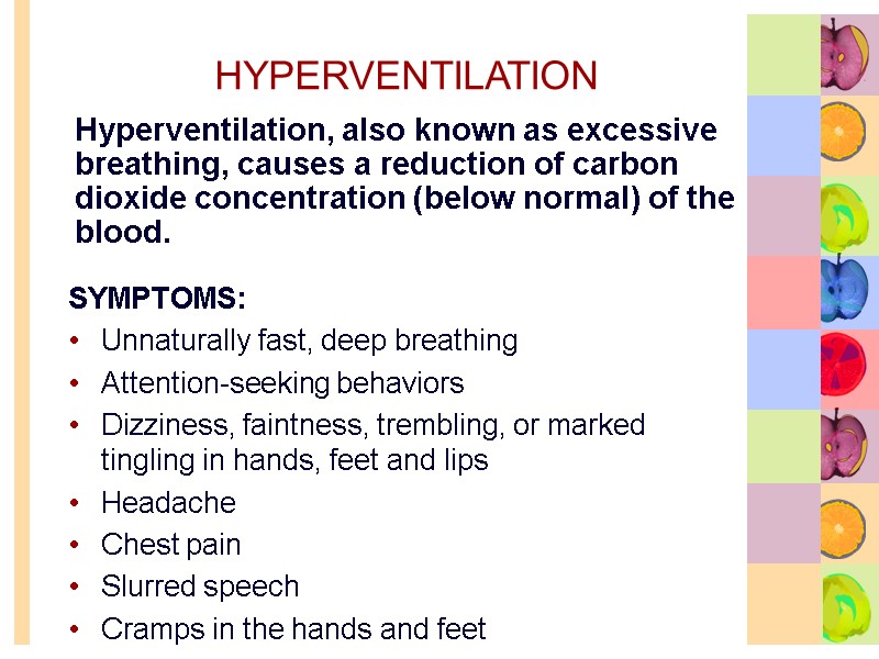 HYPERVENTILATION SYMPTOMS: Unnaturally fast, deep breathing Attention-seeking behaviors Dizziness, faintness, trembling, or marked tingling